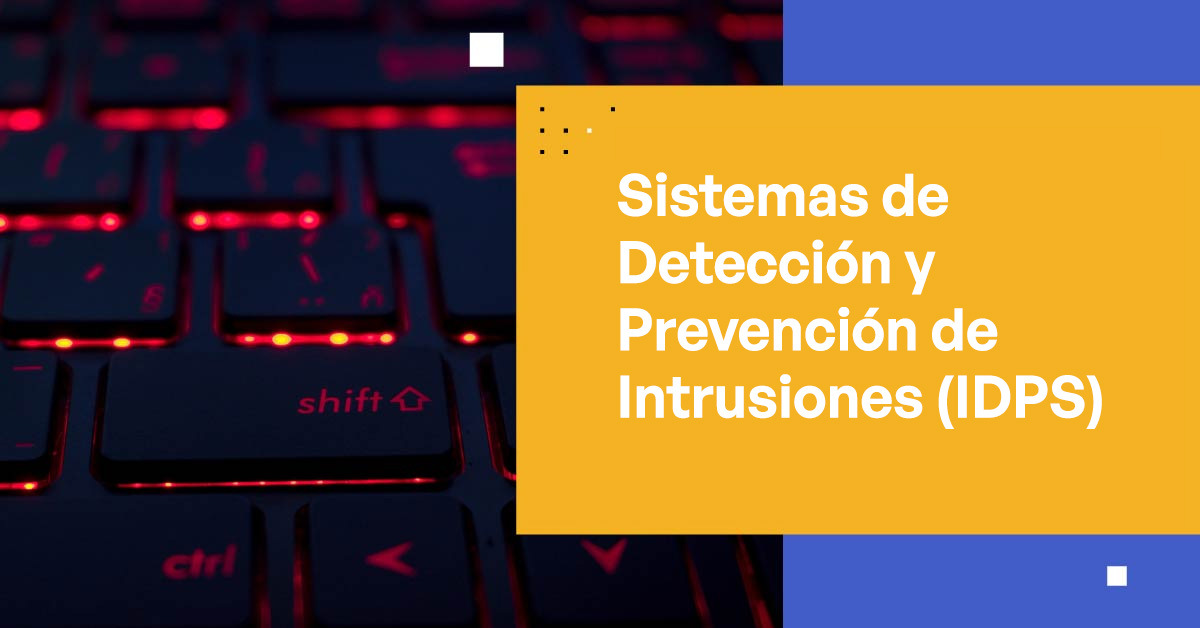 ¿Qué son los Sistemas de Detección y Prevención de Intrusiones?