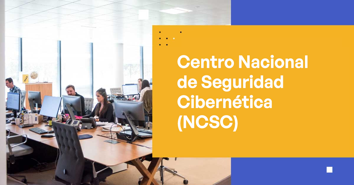 Conoce el Centro Nacional de Seguridad Cibernética del Reino Unido (NCSC)