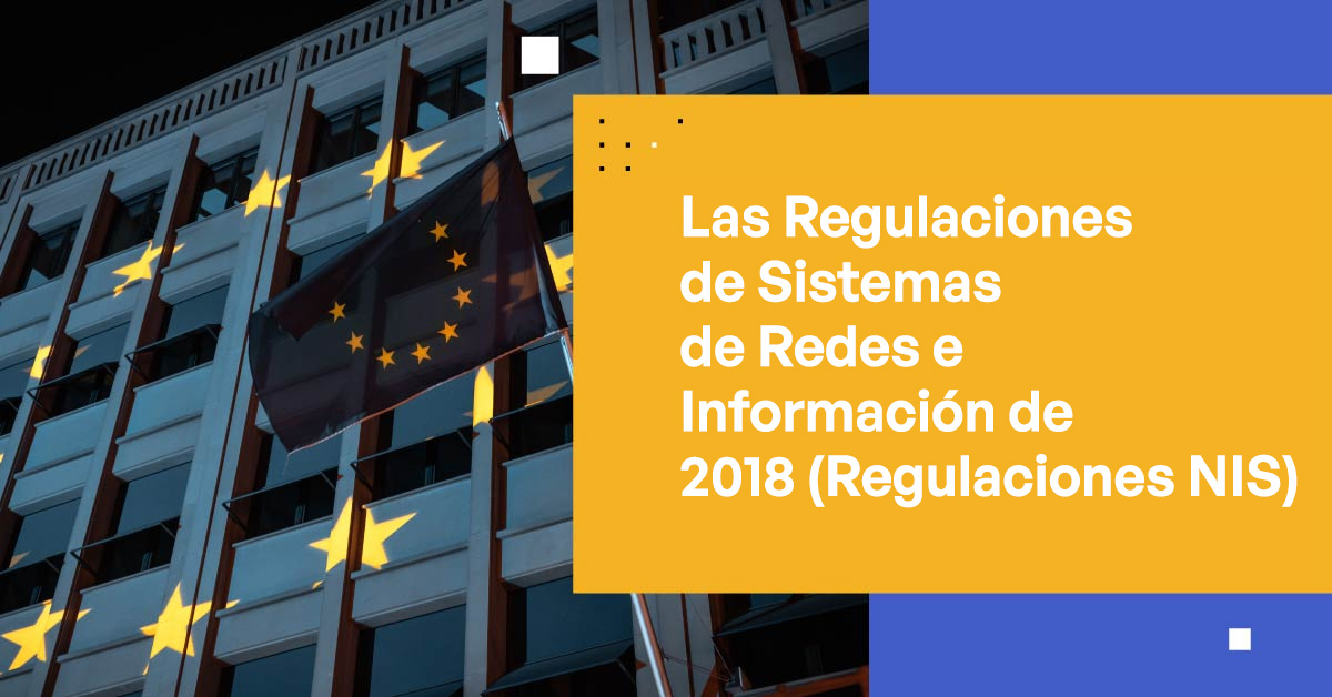 Las Regulaciones de Sistemas de Información y Redes 2018 (Regulaciones NIS)