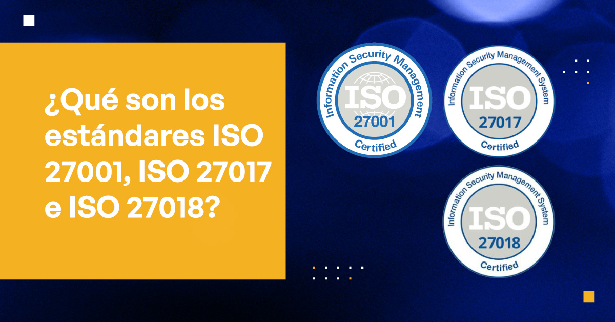 ¿Qué son los estándares ISO 27001, ISO 27017 e ISO 27018?