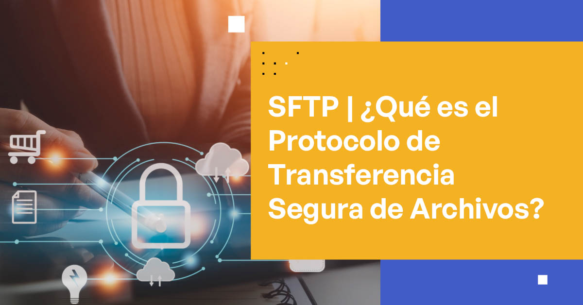 SFTP | ¿Qué es el Protocolo de Transferencia Segura de Archivos?