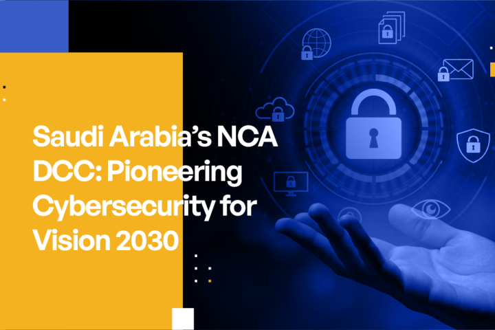 Saudi Arabia’s NCA DCC: Pioneering Cybersecurity for Vision 2030