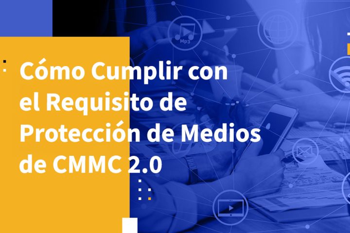 Cómo Cumplir con el Requisito de Protección de Medios de CMMC 2.0