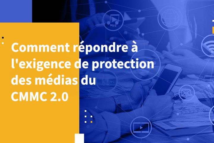 Comment répondre à l'exigence de protection des medias du CMMC 2.0