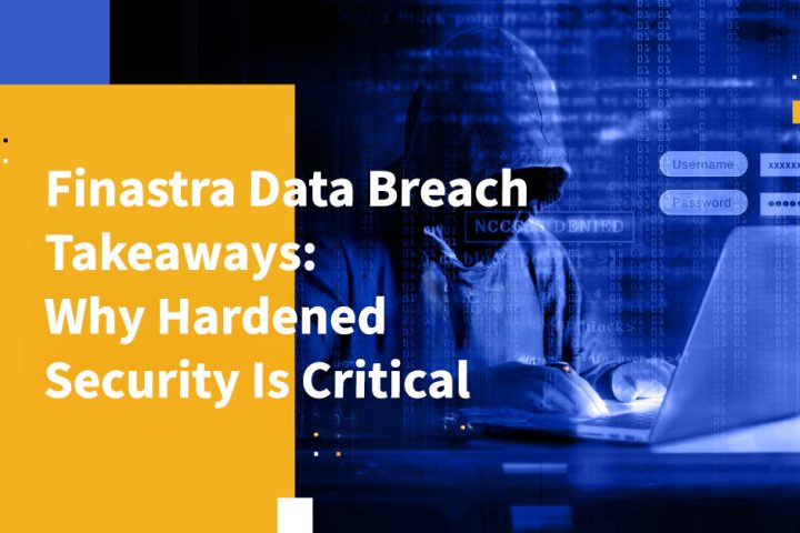 Finastra Data Breach Takeaways: Why Hardened Security Is Critical