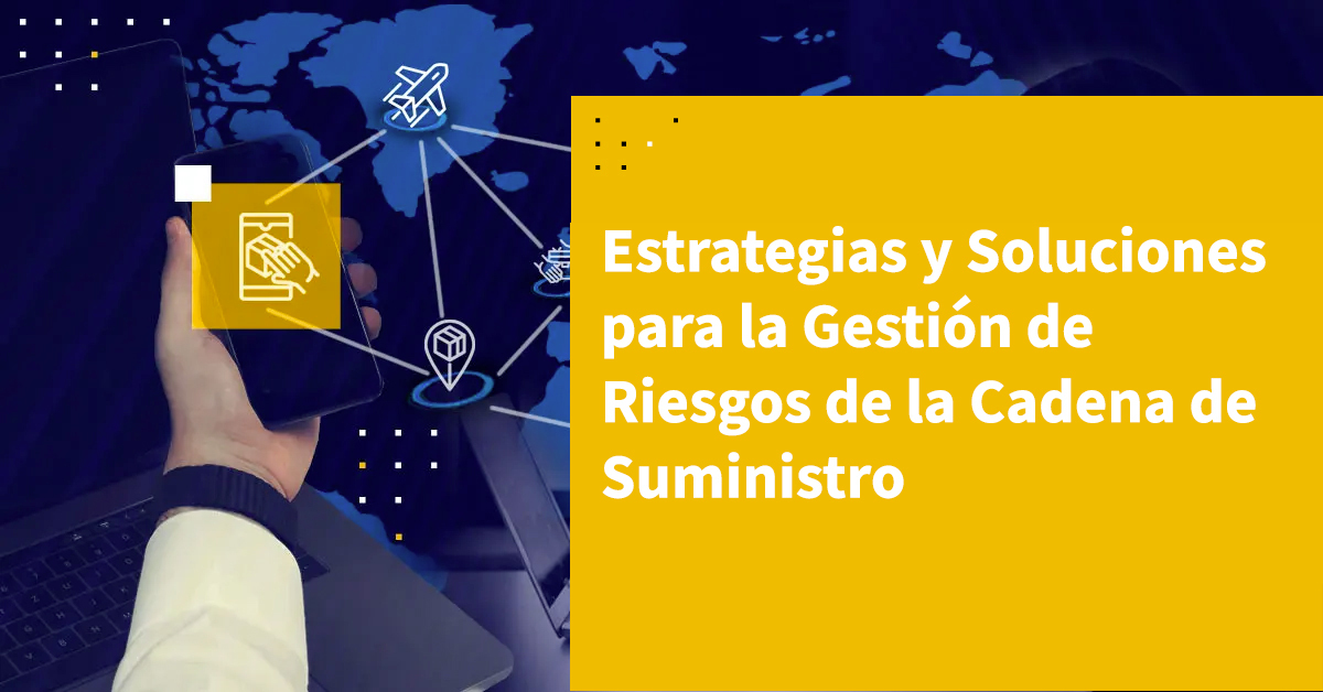 Estrategias y Soluciones para la Gestión de Riesgos en la Cadena de Suministro