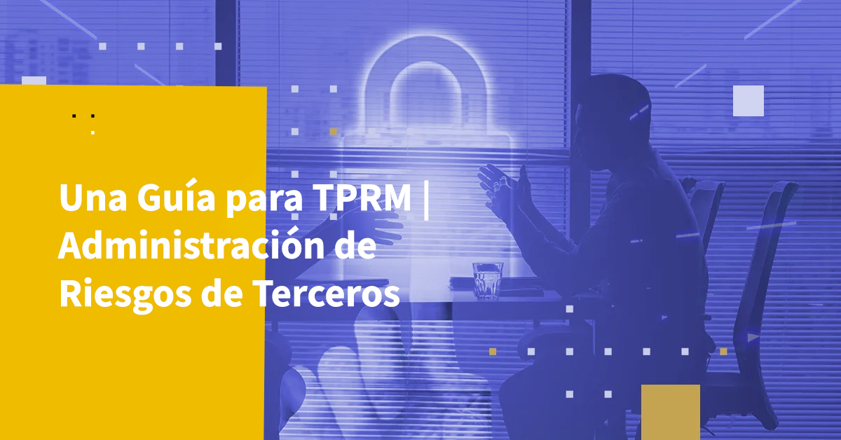 Una Guía para TPRM | Administración de Riesgos de Terceros