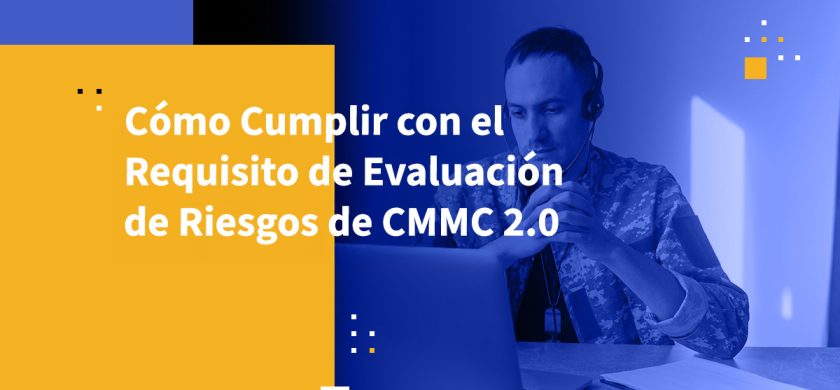 Cómo Cumplir con el Requisito de Evaluación de Riesgos de CMMC 2.0