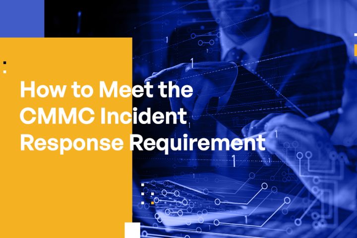 How to Meet the CMMC Incident Response Requirement