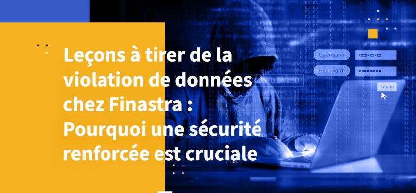 Leçons à tirer de la violation de données chez Finastra : Pourquoi une sécurité renforcée est cruciale