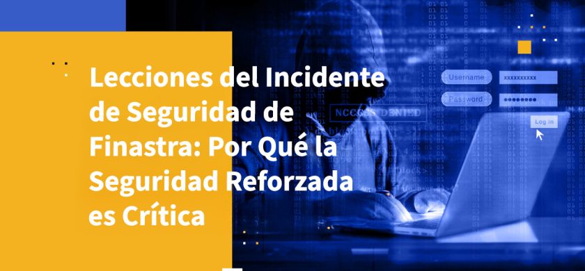 Lecciones del Incidente de Seguridad de Finastra: Por Qué la Seguridad Reforzada es Crítica