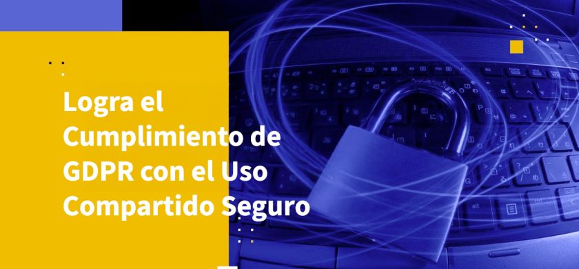 Logra el Cumplimiento de GDPR con el Uso Compartido Seguro de Archivos