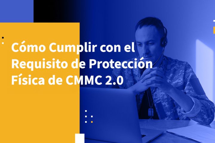 Cómo Cumplir con el Requisito de Protección Física de CMMC 2.0