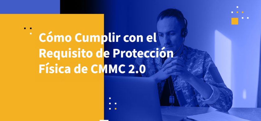 Cómo Cumplir con el Requisito de Protección Física de CMMC 2.0