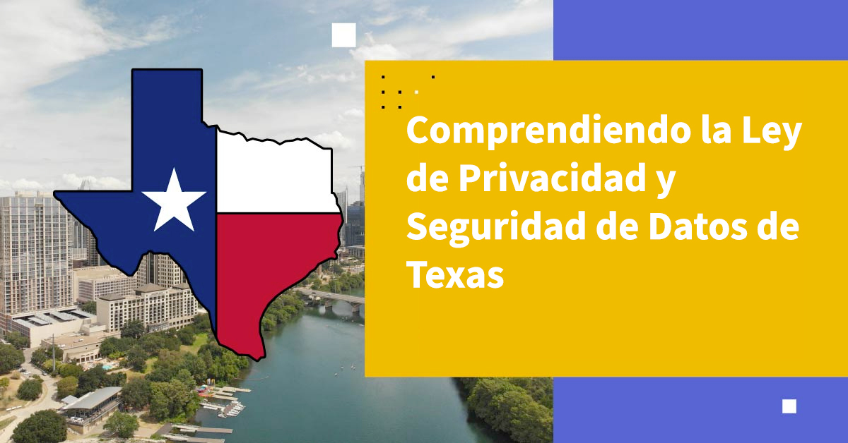 Entendiendo la Ley de Privacidad y Seguridad de Datos de Texas