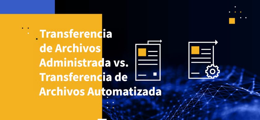 Transferencia de Archivos Administrada vs. Transferencia de Archivos Automatizada