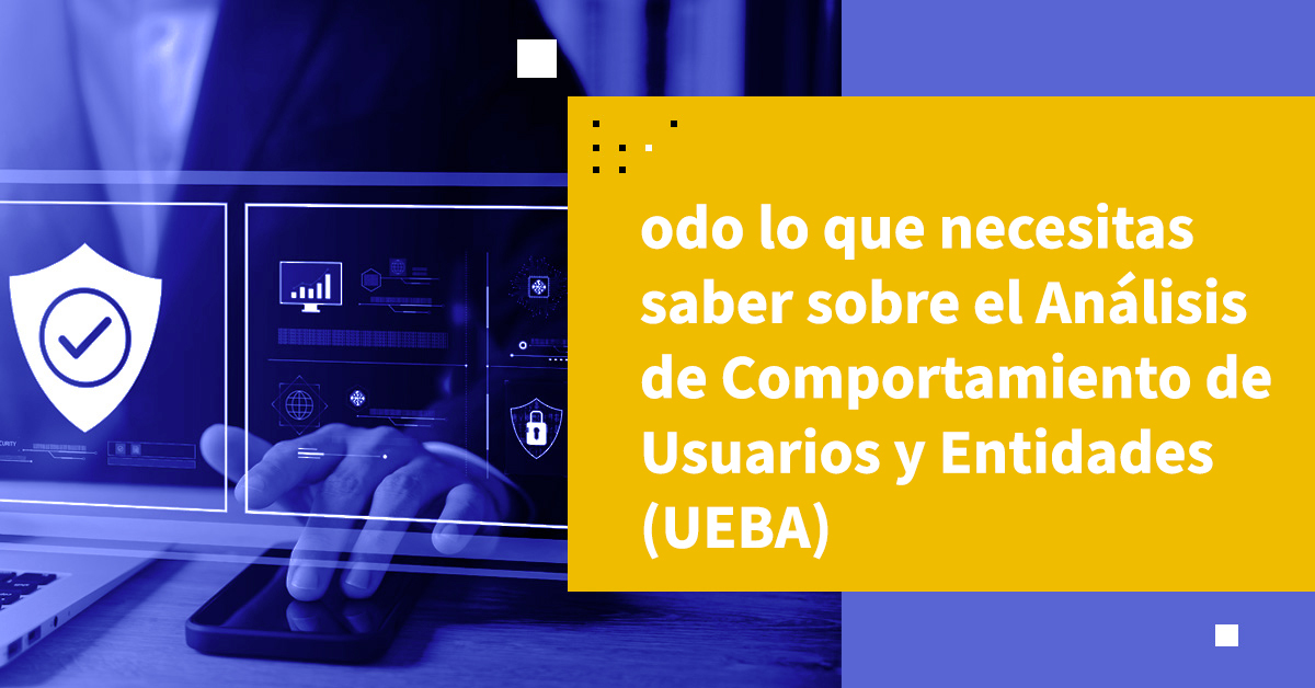 Análisis de Comportamiento de Usuarios y Entidades (UEBA)
