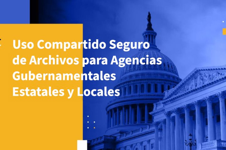 Uso Compartido Seguro de Archivos para Agencias Gubernamentales Estatales y Locales