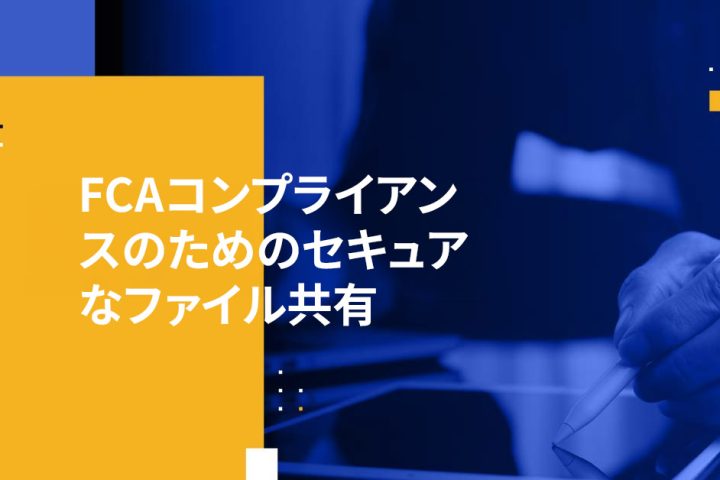 FCAコンプライアンスのためのセキュアなファイル共有