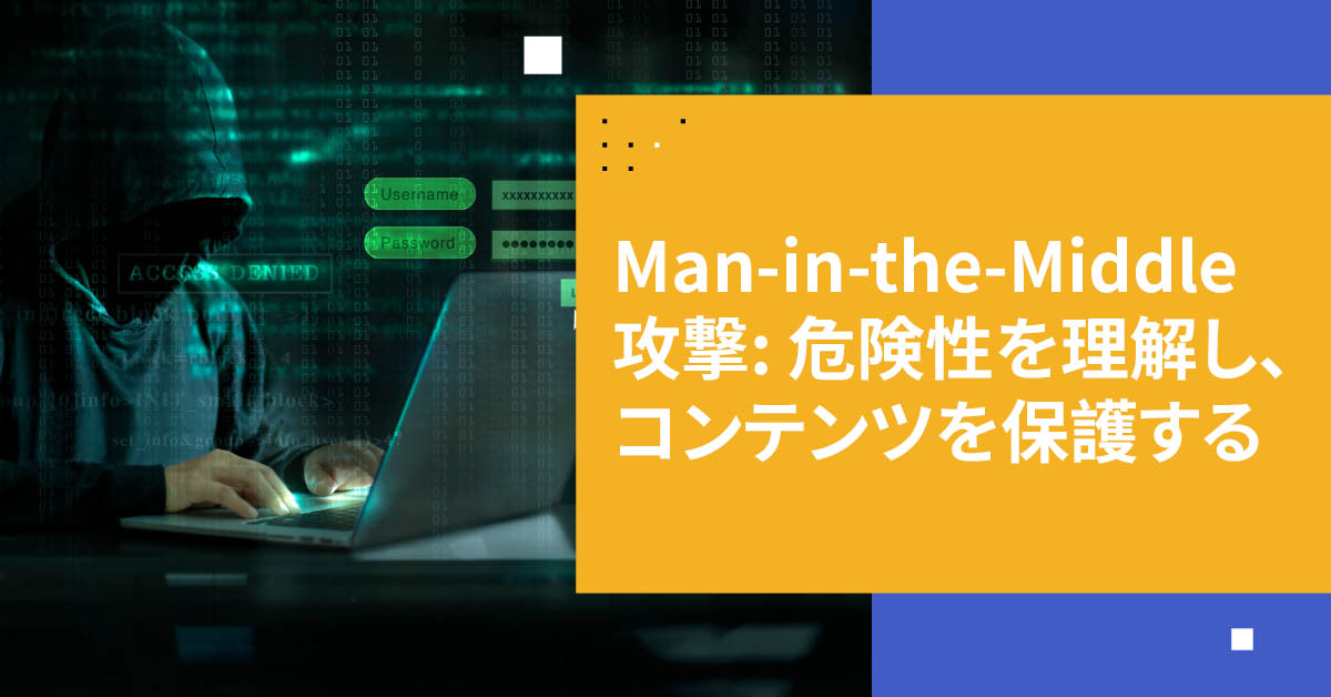中間者攻撃: 危険性を理解し、コンテンツを保護する