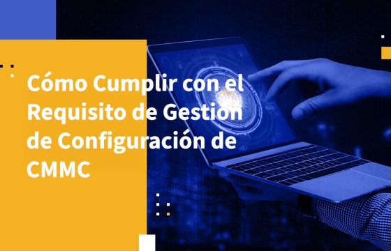 Cómo Cumplir con el Requisito de Gestión de Configuración de CMMC