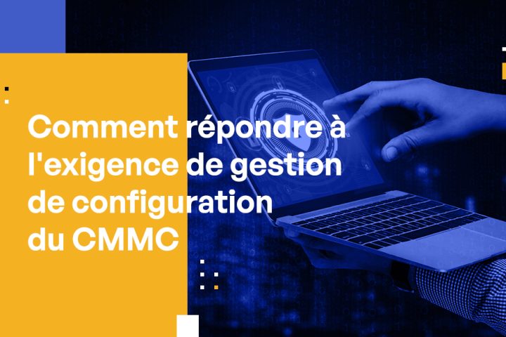 Comment répondre à l'exigence de gestion de configuration CMMC