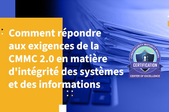 Comment répondre aux exigences de la CMMC 2.0 en matière d'intégrité des systèmes et des informations