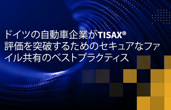 ドイツの自動車企業がTISAX評価を突破するためのセキュアなファイル共有のベストプラクティス