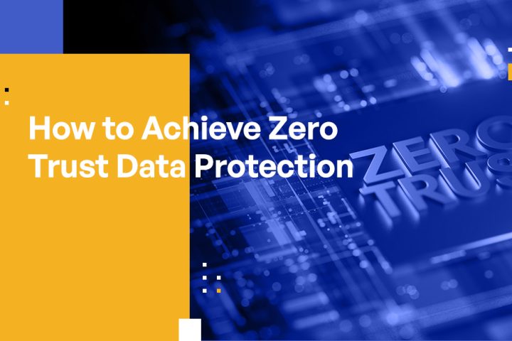 How to Achieve Zero Trust Data Protection