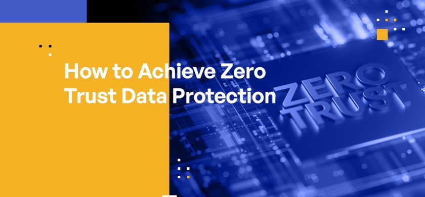 How to Achieve Zero Trust Data Protection