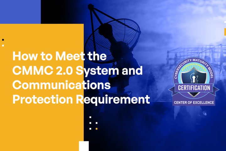 How to Meet the CMMC 2.0 System and Communications Requirement