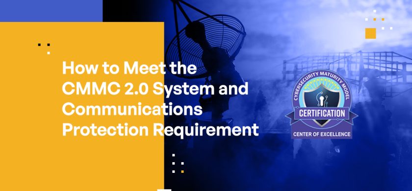 How to Meet the CMMC 2.0 System and Communications Requirement