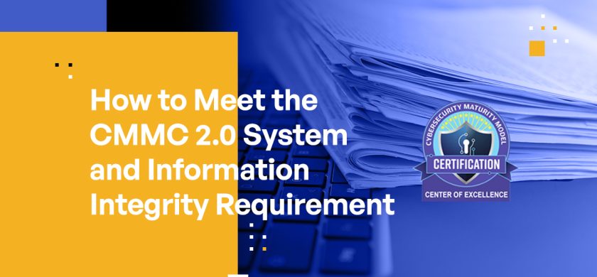 How to Meet the CMMC 2.0 System and Information Integrity Requirement: Best Practices for CMMC Compliance