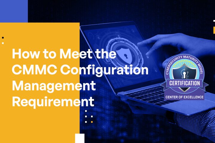 How to Meet the CMMC Configuration Management Requirement