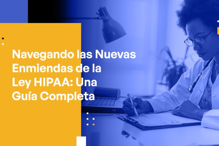 Navegando las Nuevas Enmiendas de la Ley HIPAA: Una Guía Integral para Líderes del Sector Salud