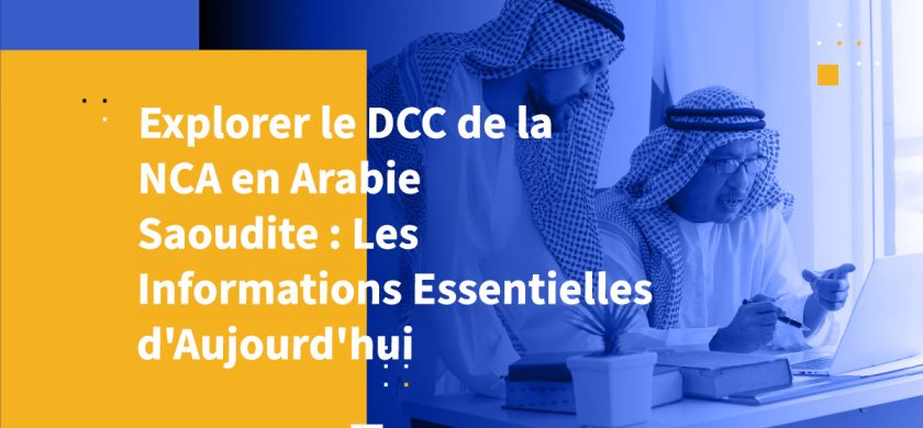 Explorer le DCC de la NCA en Arabie Saoudite : Les Informations Essentielles d'Aujourd'hui