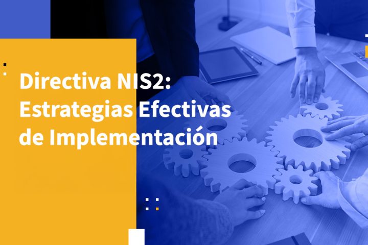 Directiva NIS2: Estrategias Efectivas de Implementación