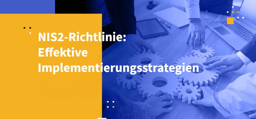 NIS2-Richtlinie: Effektive Implementierungsstrategien