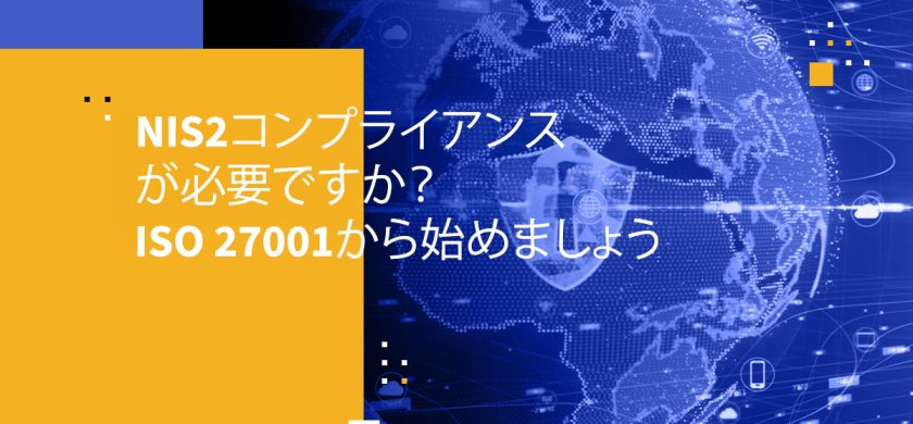 NIS2コンプライアンスが必要ですか？ISO 27001から始めましょう