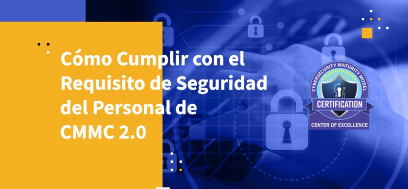 Cómo Cumplir con el Requisito de Seguridad del Personal de CMMC 2.0