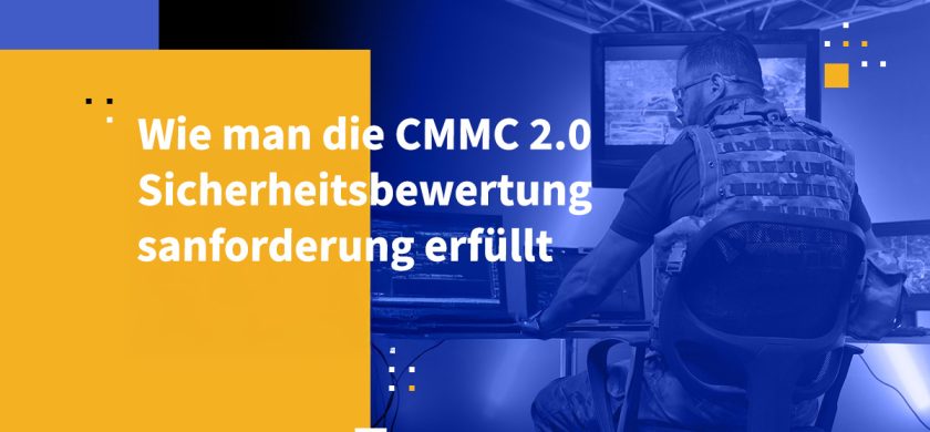 Wie man die CMMC 2.0 Sicherheitsbewertungsanforderung erfüllt