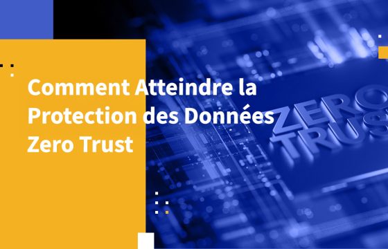 Comment Atteindre la Protection des Données Zero Trust