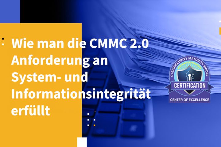 Wie man die CMMC 2.0 Anforderung an System- und Informationsintegrität erfüllt