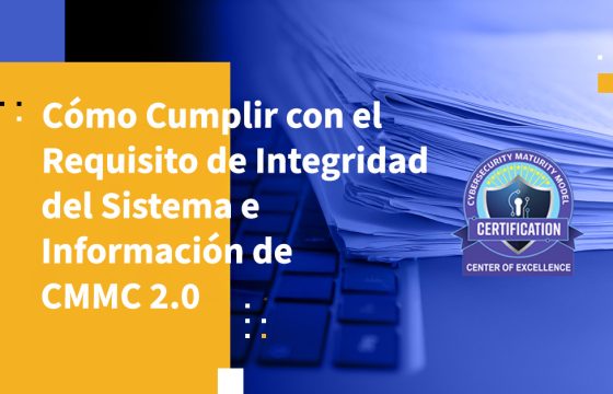 Cómo Cumplir con el Requisito de Integridad del Sistema e Información de CMMC 2.0