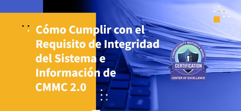 Cómo Cumplir con el Requisito de Integridad del Sistema e Información de CMMC 2.0