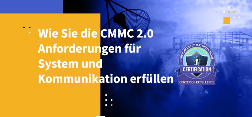 Wie Sie die CMMC 2.0-Anforderungen für System und Kommunikation erfüllen