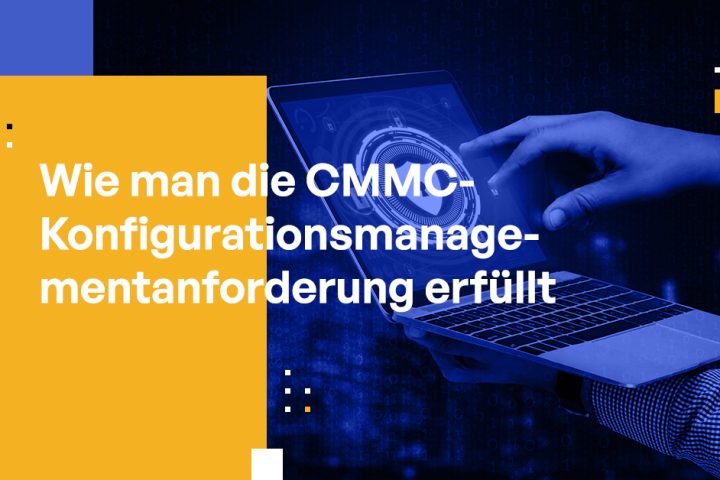 Wie man die CMMC-Anforderung für Konfigurationsmanagement erfüllt