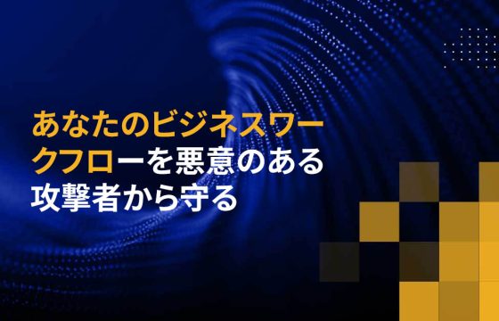 あなたのビジネスワークフローを悪意のある攻撃者から守る