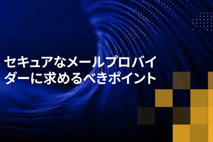 セキュアなメールプロバイダーに求めるべきポイント