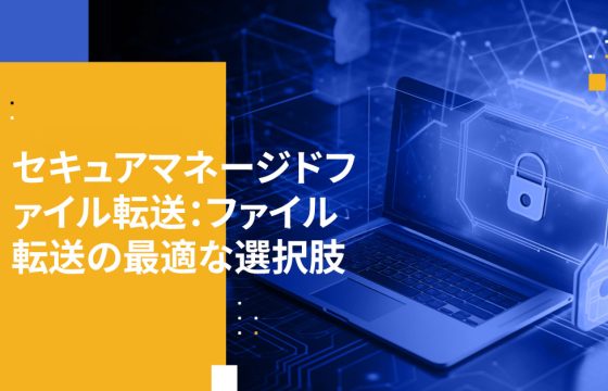 セキュアマネージドファイル転送：ファイル転送の最適な選択肢